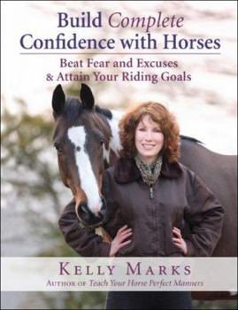 Hardcover Build Complete Confidence with Horses: Beat Fear and Excuses and Attain Your Riding Goals Book