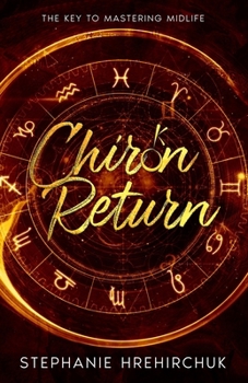 Paperback Chiron Return: The Key to Healing Your Past, Creating Your Future and Mastering Midlife Book