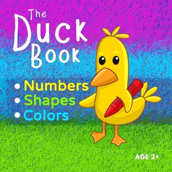 Paperback The Duck Book Numbers Shapes Colors: Learn to count numbers from 0 to 10. Learn shapes and learn colors. Suitable for Kindergarten preschool toddler c Book