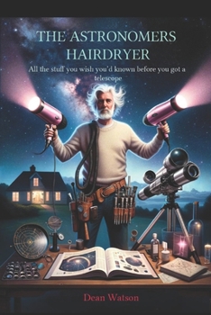 Paperback The Astronomers Hairdryer: All the stuff you wish you'd known before you got a telescope. Book