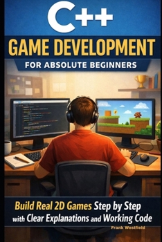 Paperback C++ Game Development for Absolute Beginners: Build Real 2D Games Step by Step with Clear Explanations and Working Code Book