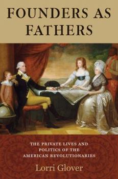 Hardcover Founders as Fathers: The Private Lives and Politics of the American Revolutionaries Book