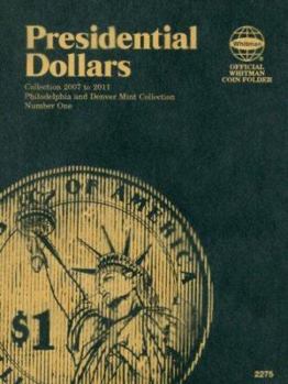 Misc. Official Whitman(r) Coin Folder - Presidential Dollars Collection #1: 2007-2011: Philadelphia and Denver Mint Collection, Number One Book