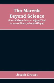 Paperback The marvels beyond science (L'occultisme hier et aujourd'hui: le merveilleux préscientifique): being a record of progress made in the reduction of occ Book