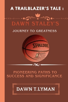 A Trailblazer's Tale: Dawn Staley's Journey to Greatness: Pioneering Paths to Success and Significance
