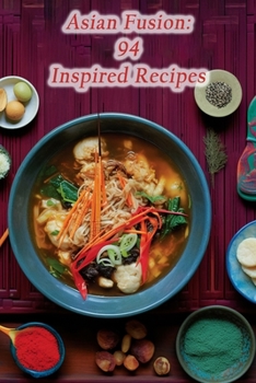 Paperback Asian Fusion: 94 Inspired Recipes Book