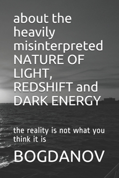 Paperback about the heavily misinterpreted NATURE OF LIGHT, REDSHIFT and DARK ENERGY: the reality is not what you think it is Book