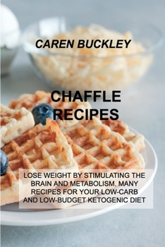 Paperback Chaffle Recipes: Lose Weight by Stimulating the Brain and Metabolism. Many Recipes for Your Low-Carb and Low-Budget Ketogenic Diet Book