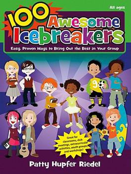 Paperback 100 Awesome Icebreakers: Easy, Proven Ways to Bring Out the Best in Your Group Book