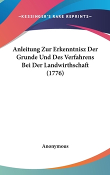 Hardcover Anleitung Zur Erkenntnisz Der Grunde Und Des Verfahrens Bei Der Landwirthschaft (1776) Book