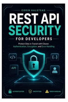 Paperback REST API Security for Developers: Protect Data in Transit with Clearer Authentication, Encryption, and Error Handling Book