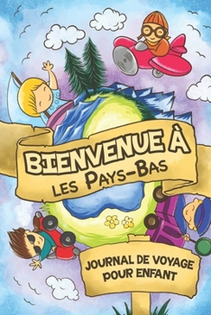 Bienvenue à Pays-Bas Journal de Voyage Pour Enfants: 6x9 Journaux de voyage pour enfant I Calepin à compléter et à dessiner I Cadeau parfait pour le voyage des enfants aux Pays-Bas (French Edition)