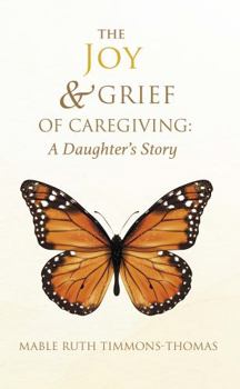 Paperback The Joy & Grief of Caregiving: A Daughter's Story Book