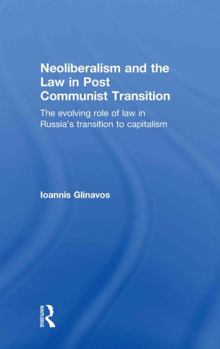 Neoliberalism and the Law in Post Communist Transition: The Evolving Role of Law in Russia's Transition to Capitalism