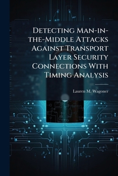 Paperback Detecting Man-in-the-Middle Attacks Against Transport Layer Security Connections With Timing Analysis Book