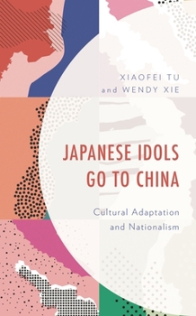 Hardcover Japanese Idols Go to China: Cultural Adaptation and Nationalism Book