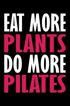 Paperback Eat More Plants Do More Pilates: Pilates Journal Notebook Best Gifts For Who Love Pilates Fitness Exercise, Pilates Notebook Blank Lined Ruled Journal Book