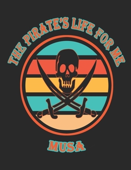 The  Pirate's  Life  For  Me  Musa: 8.5x11.  110  page.    College  Rule.    Funny  Pirate  Vintage  Skull  Crossbone  Sword  journal  composition  book  (Notebook  School  Office  Supplies)
