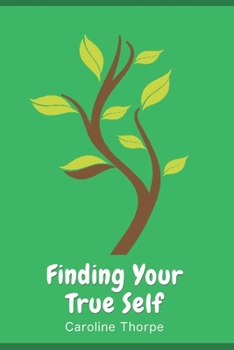 Paperback Finding Your True Self: You will be able to learn the different steps to take to be able to find your TrueSelf and open yourself to a world of Book
