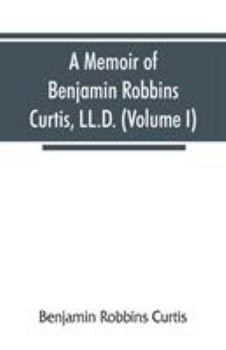 Paperback A memoir of Benjamin Robbins Curtis, LL.D., with some of his professional and miscellaneous writings (Volume I) Book