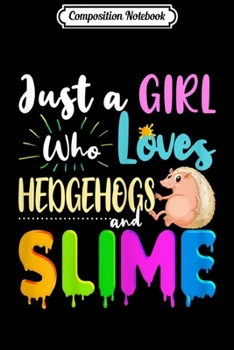 Composition Notebook: Just A Girl Who Love Hedgehogs And Slime  Journal/Notebook Blank Lined Ruled 6x9 100 Pages