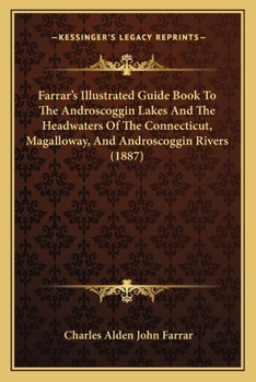 Paperback Farrar's Illustrated Guide Book To The Androscoggin Lakes And The Headwaters Of The Connecticut, Magalloway, And Androscoggin Rivers (1887) Book