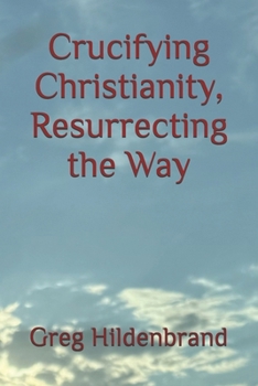 Paperback Crucifying Christianity, Resurrecting the Way Book