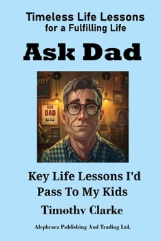 Paperback Ask Dad: Key Life Lessons I'd Pass To My Kids Book