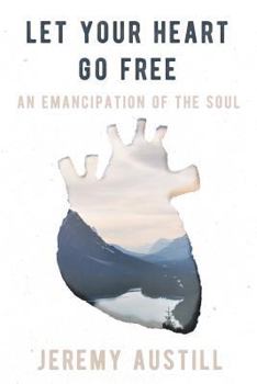 Paperback Let Your Heart Go Free: An Emancipation of the Soul Book