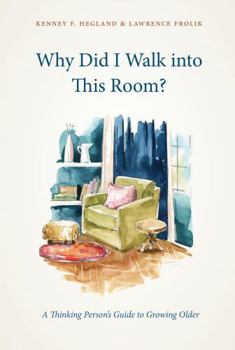 Why Did I Walk Into This Room?: A Thinking Person's Guide to Growing Older
