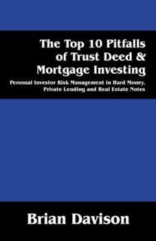 Paperback The Top 10 Pitfalls of Trust Deed & Mortgage Investing: Personal Investor Risk Management in Hard Money, Private Lending and Real Estate Notes Book