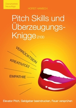 Pitch Skills und Überzeugungs-Knigge 2100: Elevator Pitch, Geldgeber beeindrucken, Feuer versprühen