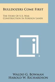 Paperback Bulldozers Come First: The Story of U.S. War Construction in Foreign Lands Book