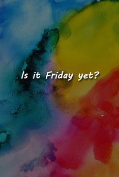 Is it Friday yet? Notebook: Lined Journal, 120 Pages, 6 x 9 inches, Sweet Gift, Soft Cover, Rainbow Watercolor Matte Finish (Is it Friday yet? Journal)