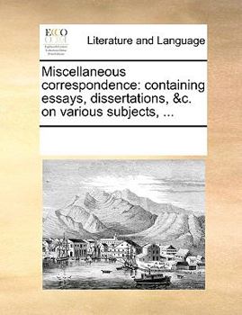Paperback Miscellaneous Correspondence: Containing Essays, Dissertations, &C. on Various Subjects, ... Book