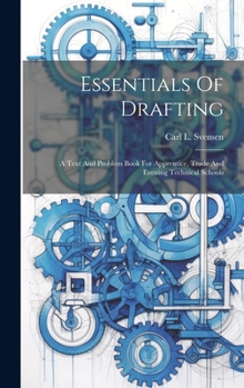 Hardcover Essentials Of Drafting; A Text And Problem Book For Apprentice, Trade And Evening Technical Schools Book