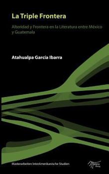 La Triple Frontera: Alteridad y frontera en la Literatura entre México y Guatemala