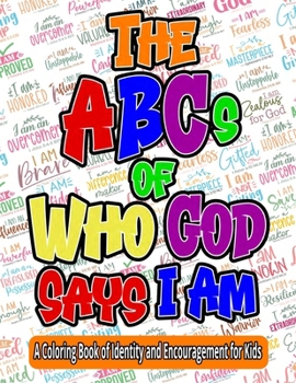 Paperback The ABCs of Who God Says I Am: A Coloring Book of Identity and Encouragement for Kids Book