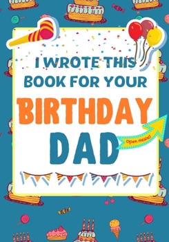 Paperback I Wrote This Book For Your Birthday Dad: The Perfect Birthday Gift For Kids to Create Their Very Own Book For Dad Book