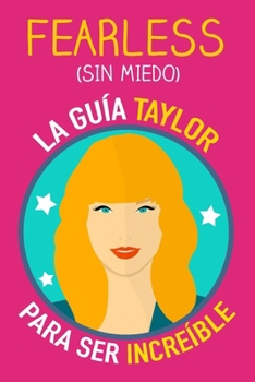 Paperback Fearless (sin miedo): La guía Taylor para ser increíble. Un libro Swiftie inspirado en la sabiduría de Taylor sobre la valentía, la amistad, [Spanish] Book