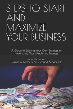 Paperback Steps to Start and Maximize Your Business: A Guide to Starting Your Own Business or Maximizing Your Established Business Book