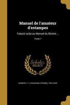 Paperback Manuel de l'amateur d'estampes: Faisant suite au Manuel du libraire ...; Tome 1 [French] Book