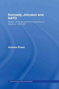 Kennedy, Johnson and NATO: Britain, America and the Dynamics of Alliance, 1962-68 - Book  of the Contemporary Security Studies