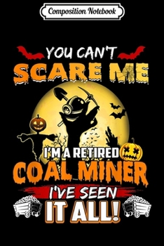 Composition Notebook: Coal miner You Can Scare Me Im A Retired Ive Seen It All  Journal/Notebook Blank Lined Ruled 6x9 100 Pages