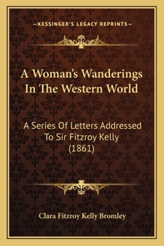 Paperback A Woman's Wanderings In The Western World: A Series Of Letters Addressed To Sir Fitzroy Kelly (1861) Book