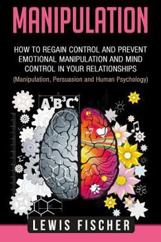 Paperback Manipulation: How to Regain Control and Prevent Emotional Manipulation and Mind Control in Your Relationships (Manipulation, Persuas Book