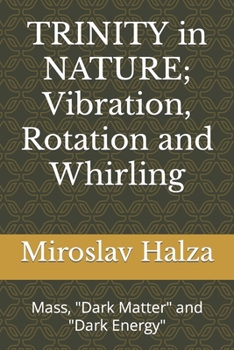 Paperback TRINITY in NATURE; Vibration, Rotation and Whirling: Mass, Dark Matter, Dark Energy Book