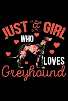Just A Girl Who Loves Greyhound: Cool Greyhound Dog Journal Notebook - Greyhound Puppy Lover Gifts - Funny Greyhound Dog Notebook - Greyhound Owner Gifts. 6 x 9 in 120 pages