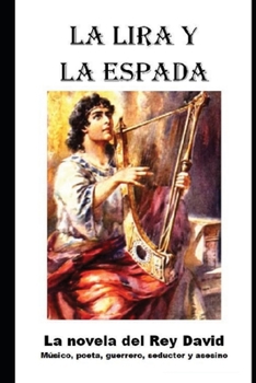 Paperback La Lira y la Espada: La novela del Rey David: musico, poeta, guerrero, seductor y asesino [Spanish] Book