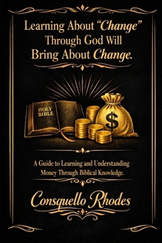 Paperback Learning About Change Through God Will Bring About Change: A Guide to Learning and Understanding Money Through Biblical Knowledge Book